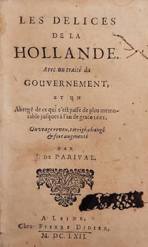 Seller image for Les delices de la Hollande. Avec un trait du Gouvernement, et un Abreg de ce qui s est pass de plus memorable jusques  l an de grace 1660. Ouvrage reveu, corrig, chang & fort augmant par J. de Parival for sale by Frans Melk Antiquariaat