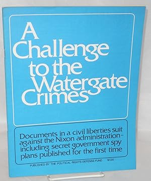 A challenge to the Watergate crimes; documents in a civil liberties suit against the Nixon admini...