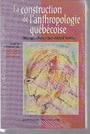 La construction de l'anthropologie québécoise. Mélanges offerts à Marc-Adélard Tremblay.