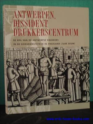 Seller image for ANTWERPEN, DISSIDENT DRUKKERSCENTRUM. DE ROL VAN DE ANTWERPSE DRUKKERS IN DE GODSDIENSTSTRIJD IN ENGELAND ( 16DE EEUW ), for sale by BOOKSELLER  -  ERIK TONEN  BOOKS