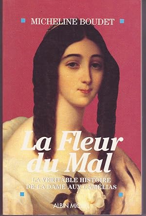 LA FLEUR DU MAL. LA VERITABLE HISTOIRE DE LA DAME AUX CAMELIAS