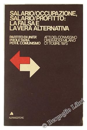 SALARIO / OCCUPAZIONE, SALARIO / PROFITTO: LA FALSA E LA VERA ALTERNATIVA.: