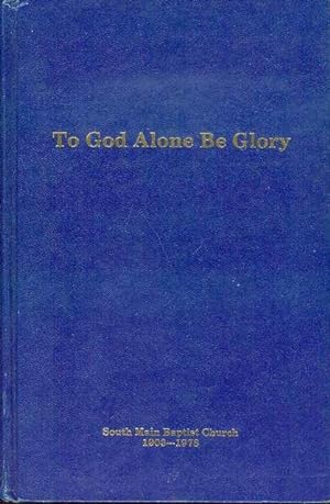 Image du vendeur pour To God Alone Be Glory: A History of South Main Baptist Chuch, 1903-1978 mis en vente par Bookmarc's