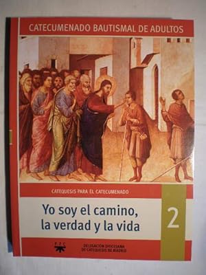 Yo soy el camino, la verdad y la vida. Catecumenado Bautismal de Adultos 2. Catequesis para el ca...