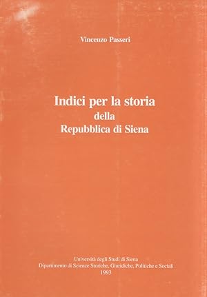 Indici per la storia della Repubblica di Siena. Con la collaborazione di Elena Brizio e di Anny F...