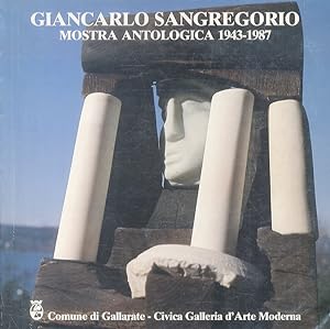 Giancarlo Sangregorio. Antologica opere dal 1943 al 1987. Presentazione di Silvio Zanella. Testo ...