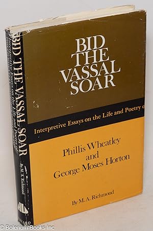 Seller image for Bid the vassal soar; interpretive essays on the life and poetry of Phillis Wheatley (ca. 1753-1784) and George Moses Horton (ca. 1797-1883) for sale by Bolerium Books Inc.