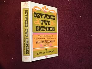 Seller image for Between Two Empires. The Life of California's First Senator. William McKendree Gwin. for sale by BookMine
