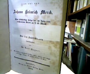 Briefe an und von J.H. Merck. Eine selbstständige Folge der im Jahr 1835 erschienen Briefe an J.H...