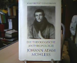 Die theologische Anthropologie Johann Adam Möhlers. Ihr geschichtlicher Wandel.