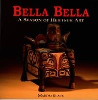 BELLA BELLA. A Season of Heiltsulk Art