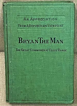 Bryan the Man, the Great Commoner at Close Range