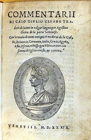 Commentarii di Caio Giulio Cesare Tradotti di latino in vulgar lingua: per Agostino Ortica de la ...