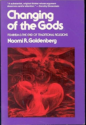 Seller image for Changing of the gods : Feminism and the end of traditional religions.[The End and The Beginning -- No Feminist Can Save God -- Oedipal Prisons -- When Fathers Die We All Turn Inward -- Jungian Psychology and Religion - - And from His Corpse There First Arose Lilith Mary -- Feminist Witchcraft The Goddess Is Alive -- The Mirror and Mysticism -- Excursions into Dream and Fantasy] for sale by Joseph Valles - Books