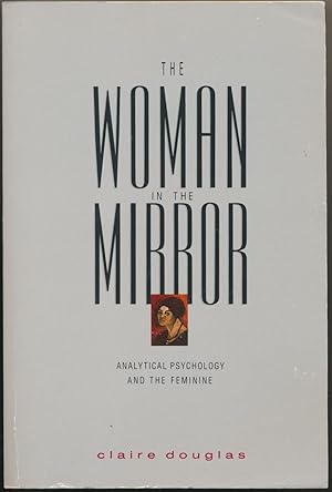 The Woman in the Mirror: Analytical Psychology and the Feminine.