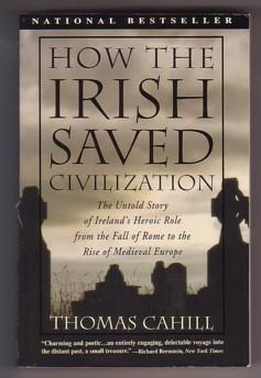 How the Irish Saved Civilization: The Untold Story of Ireland's Heroic Role from the Fall of Rome...