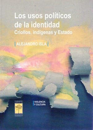 LOS USOS POLITICOS DE LA IDENTIDAD. Criollos, indígenas y Estado