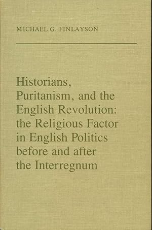 Historians, Puritanism, and the English Revolution: The Religious Factor in English Politics befo...