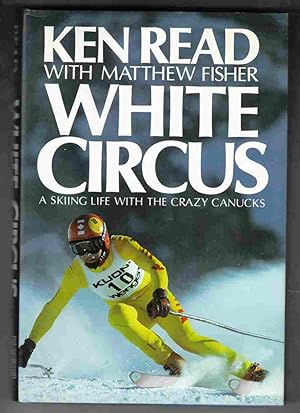 White Circus : A Skiing Life with the Crazy Canucks