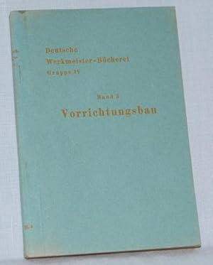 Vorrichtungsbau. Reihe: Deutsche Werkmeister-Bücherei. Herausgegeben von Heinz Gramm. Gruppe IV: ...