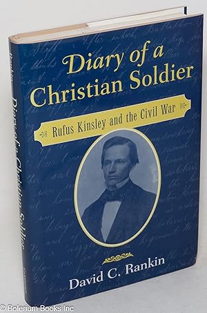 Diary of a Christian soldier; Rufus Kinsley and the Civil War