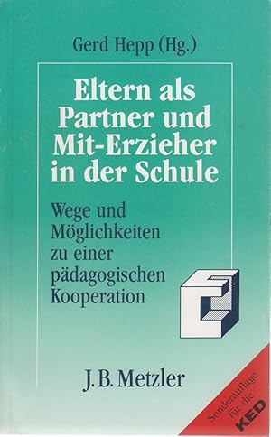 Eltern als Partner und Mit-Erzieher in der Schule : Wege und Möglichkeiten zu einer pädagogischen...