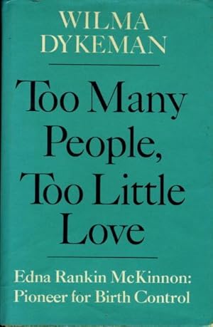Seller image for TOO MANY PEOPLE, TOO LITTLE LOVE: Edna Rankin McKinnon: Pioneer for Birth Control. for sale by Bookfever, IOBA  (Volk & Iiams)
