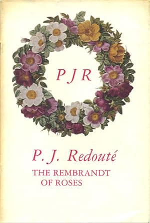 PJR. P.J. Redouté. The Rembrandt of Roses