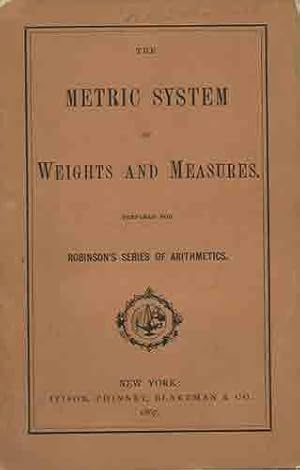 Image du vendeur pour The Metric System of Weights and Measures; combining many new and practical improvements in arrangement, notation, and applications mis en vente par Kaaterskill Books, ABAA/ILAB