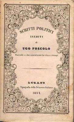 Scritti politici inediti di Ugo Foscolo. Raccolti a documentarne la vita e i Tempi