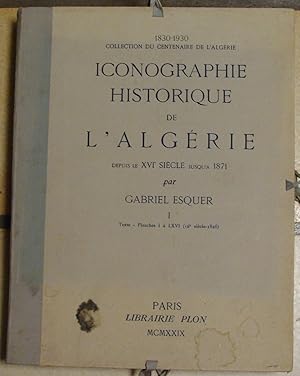 ICONOGRAPHIE HISTORIQUE DE L'ALGERIE DEPUIS LE XVI° SIECLE JUSQU'A 1871.