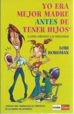 Seller image for YO ERA MEJOR MADRE ANTES DE TENER HIJOS o cmo sobrevivir a la maternidad for sale by Librera Cajn Desastre