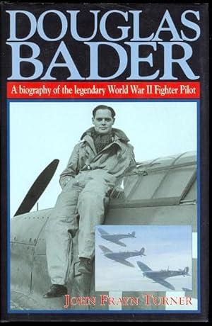DOUGLAS BADER: A BIOGRAPHY OF THE LEGENDARY WORLD WAR II FIGHTER PILOT.