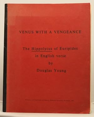 Venus with a Vengence; the Hippolytus of Euripides in English Verse by Douglas Young.