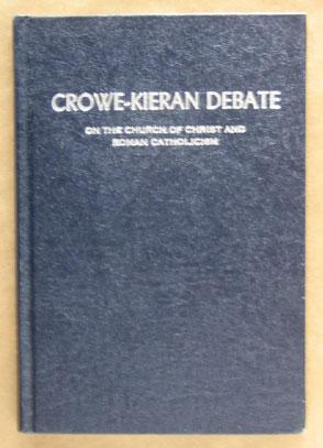 Crowe-Kieran Debate on the Church of Christ and Roman Catholicism: A Public Discussion Between Ed...