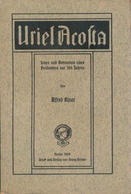 Uriel Acosta. Leben und Bekenntnis eines Freidenkers vor 300 Jahren.