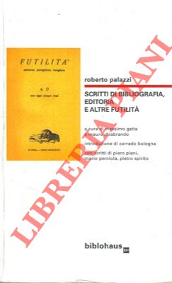 Seller image for Scritti di bibliografia, editoria e altre futilit. A cura di Massimo Gatta e Mauro Chiabrando. Introduzione di Corrado Bologna. Con scritti di Piero Piani, Mario Perniola, Pietro Spirito. for sale by Libreria Piani