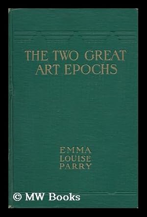 Seller image for The Two Great Art Epochs, by Emma Louise Parry; with Two Hundred Illustrations from Photographs for sale by MW Books Ltd.