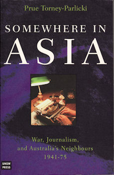 Somewhere in Asia. War, Journalism and Australia's Neighbours 1941-75.