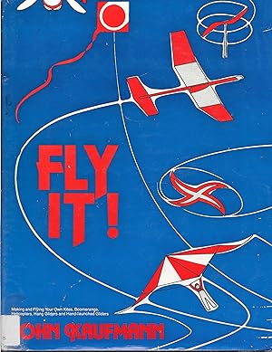 Fly It!: Making and Flying Your Own Kites, Boomerangs, Helicopters, Hang Gliders, and Hand-Launch...