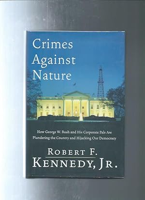 CRIMES AGAINST NATURE : How George W. Bush and His Corporate Pals Are Plundering the Country and ...