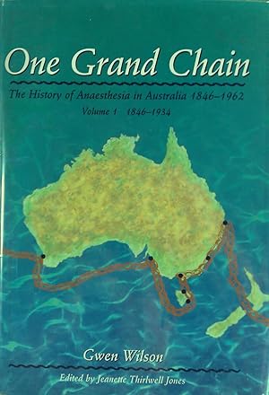 One Grand Chain: The History of Anaesthesia in Australia 1846-1962, Volume 1 1846-1934.