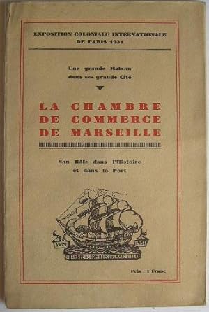 Seller image for Une grande Maison dans une grande cit LA CHAMBRE DE COMMERCE DE MARSEILLE Son rle dans l'histoire et dans le port. for sale by Librairie les mains dans les poches