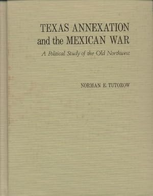 Texas Annexation and the Mexican War; a Political Study of the Old Northwest