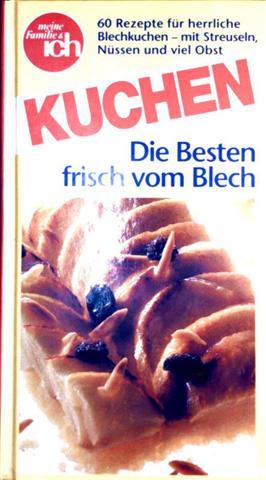 Kuchen - Die besten frisch vom Blech - 60 Rezepte für herrliche Blechkuchen - mit Steuseln, Nüsse...