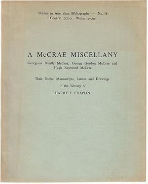 Seller image for A McCrae Miscellany. Georgian Huntly McCrae, George Gordon McCrae and Hugh Raymond McCrae. Their Books, Manuscripts, Letters and Drawings in the Library of Harry F. Chaplin. Studies in Australian Bibliography - No. 16. for sale by Time Booksellers