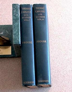 Thomas Carlyle; A History of His Life in London; Volumes I and II