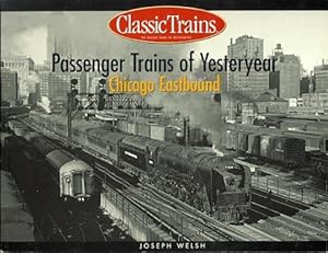 PASSENGER TRAINS OF YESTERYEAR: CHICAGO EASTBOUND. CLASSIC TRAINS: THE GOLDEN YEARS OF RAILROADIN...