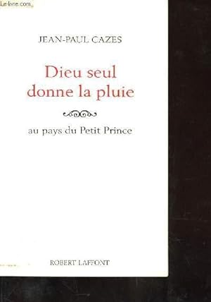 Seller image for DIEU SEUL DONNE LA PLUIE. AU PAYS DU PETIT PRINCE for sale by Le-Livre