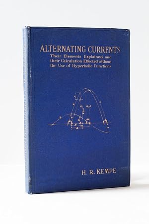 Alternating Currents. Their Elements Explained, and Their Calculations Effected Without the Use o...